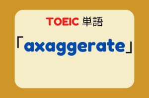 【TOEIC 単語】「exaggerate」はどういう意味？ 語源は？例文も紹介！ | 児童英語の達人